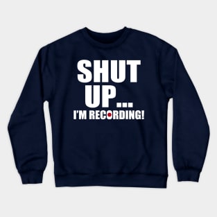 shut up i'm recording Crewneck Sweatshirt